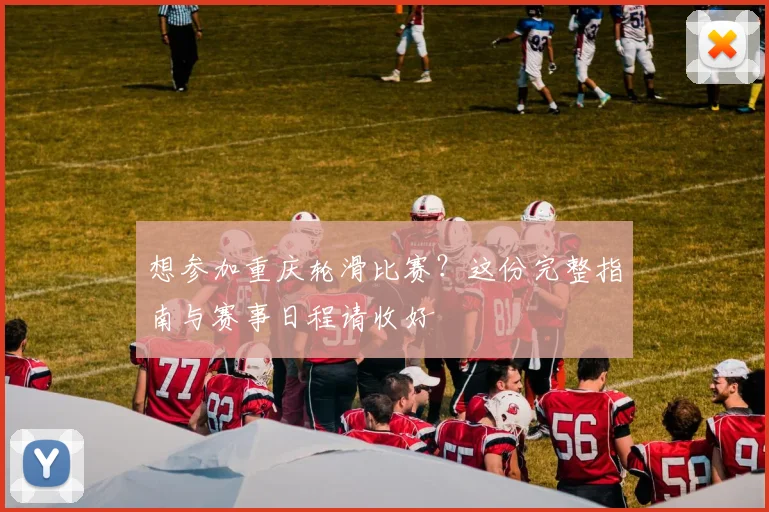想参加重庆轮滑比赛?这份完整指南与赛事日程请收好