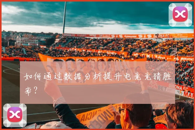 如何通过数据分析提升电竞竞猜胜率？